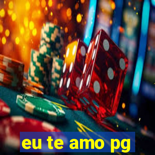 eu te amo pg